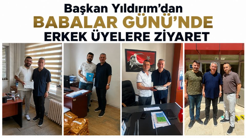 Başkan Yıldırım’dan Babalar Günü’nde Erkek Üyelere Ziyaret Başkan Yıldırım’dan Babalar Günü’nde Erkek Üyelere Ziyaret