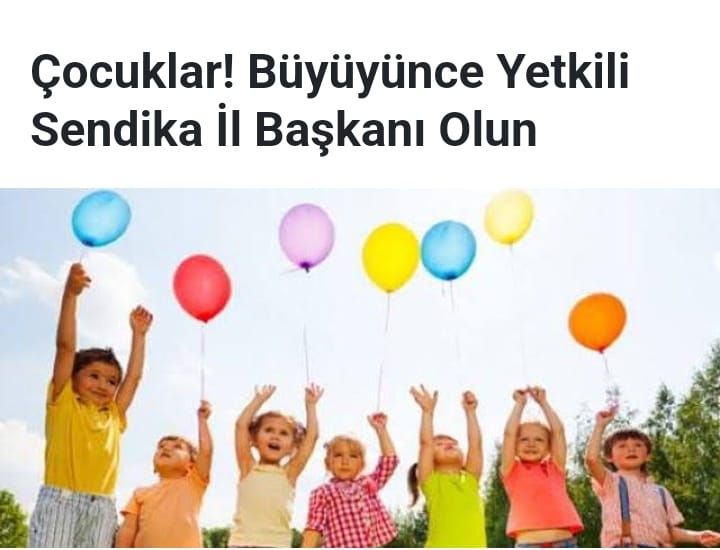 Çocuklar! Büyüyünce Yetkili Sendika İl Başkanı Olun Çocuklar! Büyüyünce Yetkili Sendika İl Başkanı Olun