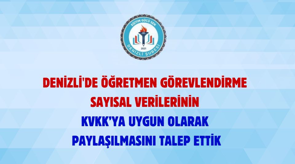 Denizli'de Öğretmen Görevlendirme Sayısal Verilerinin Kvkk’ya Uygun Olarak Paylaşılmasını Talep Ettik