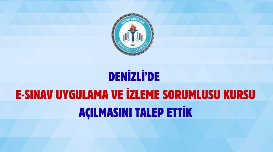Denizli'de E-Sınav Uygulama Ve İzleme Sorumlusu Kursu Açılmasını Talep Ettik