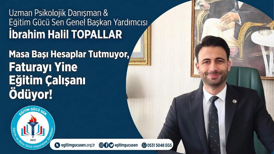 Genel Başkan Yardımcımız İbrahim Halil TOPALLAR’ın Kaleminden ''Masa Başı Hesaplar Tutmuyor, Faturayı Yine Eğitim Çalışanı Ödüyor''