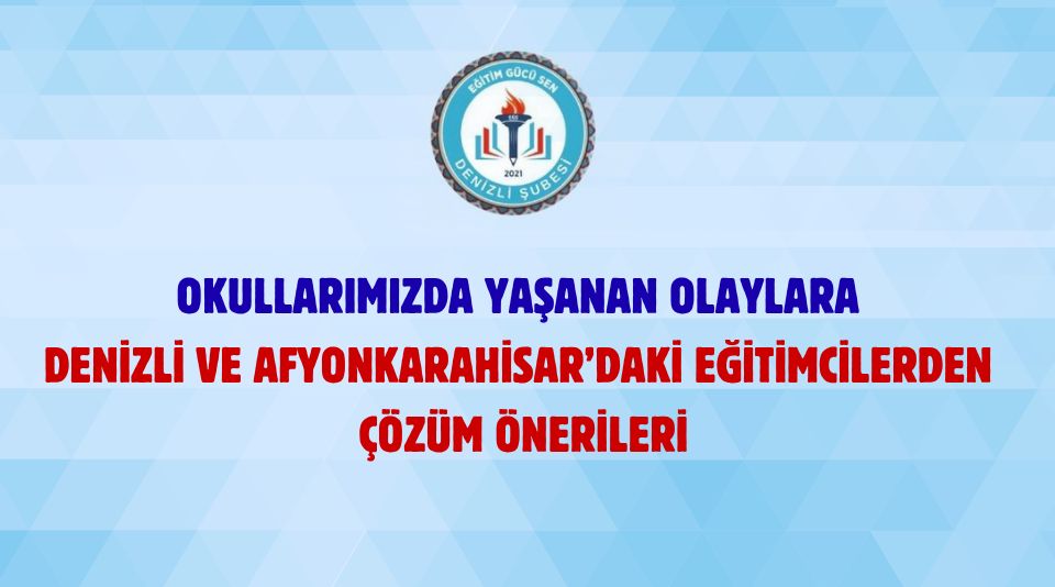 Okullarımızda Yaşanan Olaylara Denizli Ve Afyonkarahisar’daki Eğitimcilerden Çözüm Önerileri