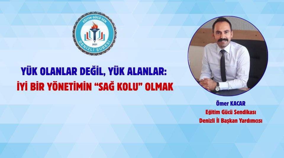 Yük Olanlar Değil, Yük Alanlar: İyi Bir Yönetimin Sağ Kolu Olmak