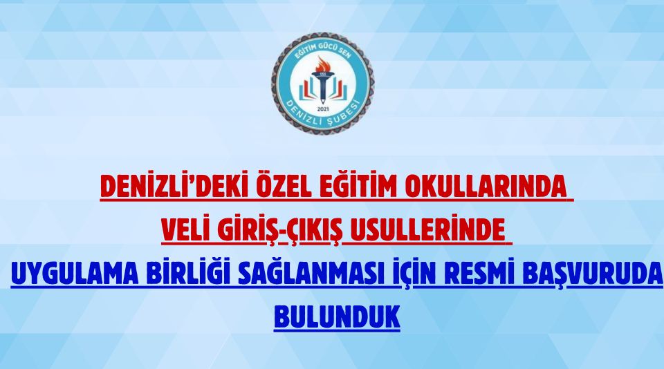 Denizli’deki Özel Eğitim Okullarında Veli Giriş-Çıkış Usullerinde Uygulama Birliği Sağlanması İçin Resmi Başvuruda Bulunduk