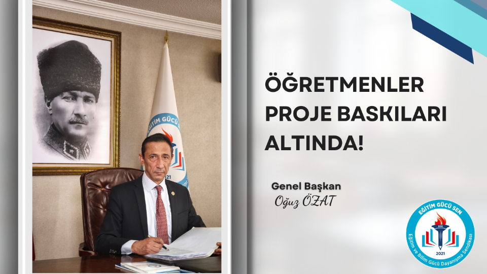 Genel Başkanımız Oğuz ÖZAT: Öğretmenler Proje Baskıları Altında