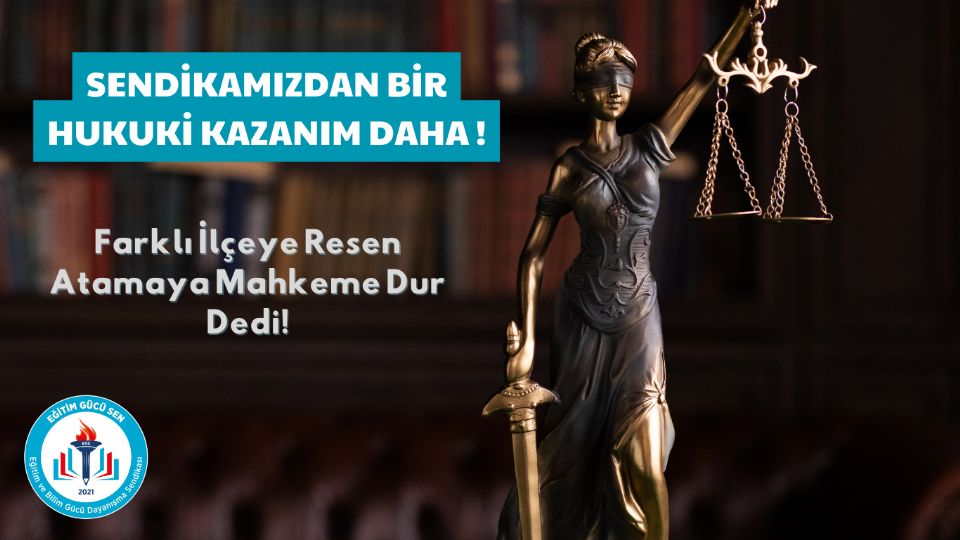 Sendikamızdan Bir Hukuki Kazanım Daha: Farklı İlçeye Resen Atamaya Mahkeme Dur Dedi!