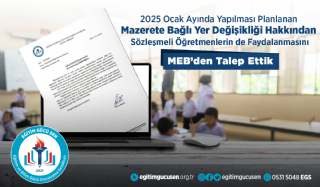 2025 Ocak Ayında Yapılması Planlanan Mazerete Bağlı Yer Değişikliği Hakkından Sözleşmeli Öğretmenlerin de Faydalanmasını MEB'den Talep Ettik