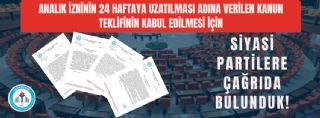 Analık İzninin 24 Haftaya Uzatılması Adına Verilen Kanun Teklifinin Kabul Edilmesi İçin Siyasi Partilere Çağrıda Bulunduk!