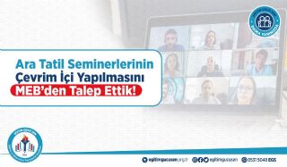 Ara Tatil Seminerlerinin Çevrim İçi Yapılmasını Meb’den Talep Ettik!