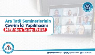 Ara Tatil Seminerlerinin Çevrim İçi Yapılmasını MEB’den Talep Ettik!