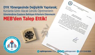 DYK Yönergesinde Değişiklik Yapılarak; Kurslarda Görev Alacak Gönüllü Öğretmenlerin Görevlendirme Esaslarını Belirleyen Kriterlerin Eklenmesini Milli Eğitim Bakanlığından Talep Ettik