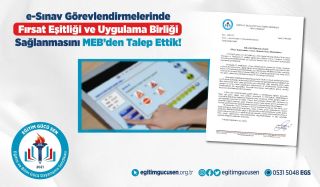 E-sınav Görevlendirmelerinde Fırsat Eşitliği Ve Uygulama Birliği Sağlanmasını MEB’den Talep Ettik!