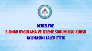Denizli'de E-Sınav Uygulama Ve İzleme Sorumlusu Kursu Açılmasını Talep Ettik