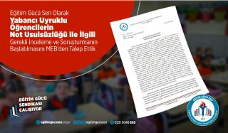 Eğitim Gücü Sen Olarak Yabancı Uyruklu Öğrencilerin Not Usulsüzlüğü ile ilgili Gerekli İnceleme ve Soruşturmanun Başlatılmasını MEB'den Talep Ettik