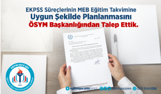 EKPSS Süreçlerinin MEB Eğitim Takvimine Uygun Şekilde Planlanmasını ÖSYM Başkanlığından Talep Ettik.