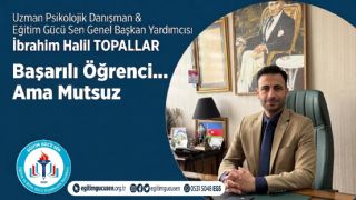 Genel Başkan Yardımcımız İbrahim Halil TOPALLAR’ın Kaleminden ''Başarılı Öğrenci… Ama Mutsuz''