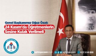 Genel Başkanımız Oğuz ÖZAT: 24 Kasım’da Öğretmenlerin Sesine Kulak Verin
