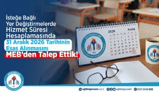 İsteğe Bağlı Yer Değiştirmelerde Hizmet Süresi Hesaplamasında 31 Aralık 2026 Tarihinin Esas Alınmasını MEB’den Talep Ettik!