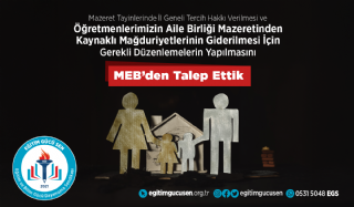 Mazeret Tayinlerinde İl Geneli Tercih Hakkı Verilmesi ve Öğretmenlerimizin Aile Birliği Mazeretinden Kaynaklı Mağduriyetlerinin Giderilmesi için Gerekli Düzenlemelerin Yapılmasını MEB'den Talep Ettik