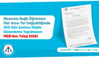 Mazerete Bağlı Öğretmen İller Arası Yer Değişikliğinde 360 Gün Şartına İlişkin Düzenleme Yapılmasını MEB’den Talep Ettik!