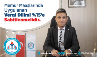 Memur Maaşlarında Uygulanan Vergi Dilimi %15’e Sabitlenmelidir!