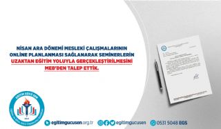 Nisan Ara Dönemi Mesleki Çalışmalarının Online Planlanması Sağlanarak Seminerlerin Uzaktan Eğitim Yoluyla Gerçekleştirilmesini MEB'den Talep Ettik