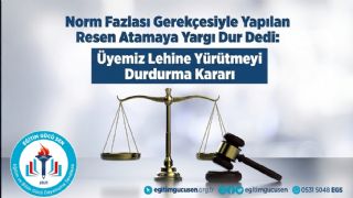 Norm Fazlası Gerekçesiyle Yapılan Resen Atamaya Yargı Dur Dedi: Üyemiz Lehine Yürütmeyi Durdurma Kararı