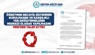 Öğretmen Becayiş Sisteminin Kurulmasını ve Karşılıklı Yer Değiştirmelerin Merkezi Olarak Yapılmasını MEB’den Talep Ettik!