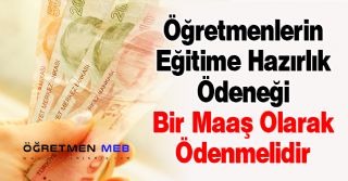 Öğretmenlerin Eğitime Hazırlık Ödeneği Bir Maaş Olarak Ödenmelidir