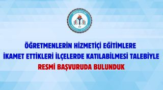 Öğretmenlerin Hizmetiçi Eğitimlere İkamet Ettikleri İlçelerde Katılabilmesi Talebiyle Resmi Başvuruda Bulunduk