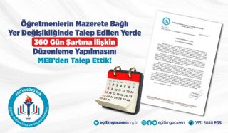 Öğretmenlerin Mazerete Bağlı Yer Değişikliğinde Talep Edilen Yerde 360 Gün Şartına İlişkin Düzenleme Yapılmasını Meb’den Talep Ettik!