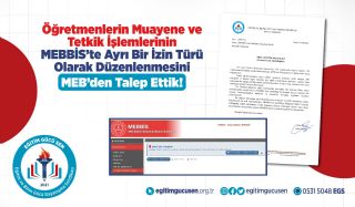 Öğretmenlerin Muayene Ve Tetkik İşlemlerinin MEBBİS’te Ayrı Bir İzin Türü Olarak Düzenlenmesini MEB’den Talep Ettik!