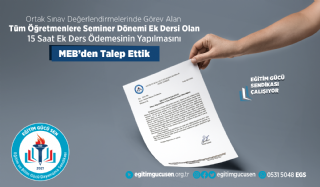 Ortak Sınav Değerlendirmelerinde Görev Alan Tüm Öğretmenlere Seminer Dönemi Ek Dersi Olan 15 Saat Ek Ders Ödemesinin Yapılmasını  MEB'den Talep Ettik