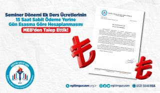 Seminer Dönemi Ek Ders Ücretlerinin 15 Saat Sabit Ödeme Yerine Gün Esasına Göre Hesaplanmasını MEB’den Talep Ettik!
