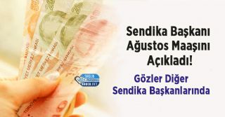 Sendika Başkanı Ağustos Maaşını Açıkladı! Gözler Diğer Sendika Başkanlarında