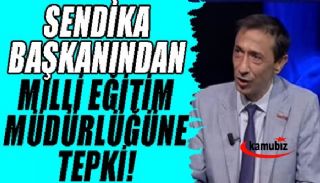 Sendika Başkanından Milli Eğitim Müdürlüğüne Tepki!