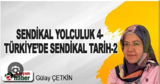 Sendikal Yolculuk 4- Türkiye’de Sendikal Tarih-2