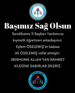 Sendikamız İl Başkan Yardımcısı Kıymetli Öğretmen Arkadaşımız Eylem Öselemiş'in Babası Ali Öselemiş Vefat Etmiştir.