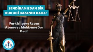 Sendikamızdan Bir Hukuki Kazanım Daha: Farklı İlçeye Resen Atamaya Mahkeme Dur Dedi!
