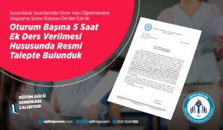 Sorumluluk Sınavlarında Görev Alan Öğretmenlere Uygulama Sınavı Bulunan Dersler için de Oturum Başına 5 Saat Ek Ders Verilmesi Hususunda Resmi Talepte Bulunduk