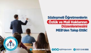 Sözleşmeli Öğretmenlerin Özlük Ve Mali Haklarının Düzenlenmesini MEB'den Talep Ettik.