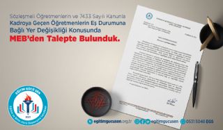 Sözleşmeli Öğretmenlerin ve 7433 Sayılı Kanunla Kadroya Geçen Öğretmenlerin Eş Durumuna Bağlı Yer Değişikliği Konusunda Milli Eğitim Bakanlığından Talepte Bulunduk