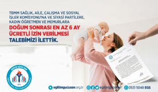 TBMM Sağlık, Aile, Çalışma Ve Sosyal İşler Komisyonu'na Ve Siyasi Partilere, Kadın Öğretmen Ve Memurlara Doğum Sonrası En Az 6 Ay Ücretli İzin Verilmesi Talebimizi İlettik.