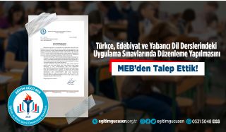 Türkçe, Edebiyat Ve Yabancı Dil Derslerindeki Uygulama Sınavlarında Düzenleme Yapılmasını MEB’den Talep Ettik