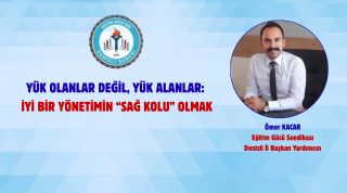 Yük Olanlar Değil, Yük Alanlar: İyi Bir Yönetimin Sağ Kolu Olmak